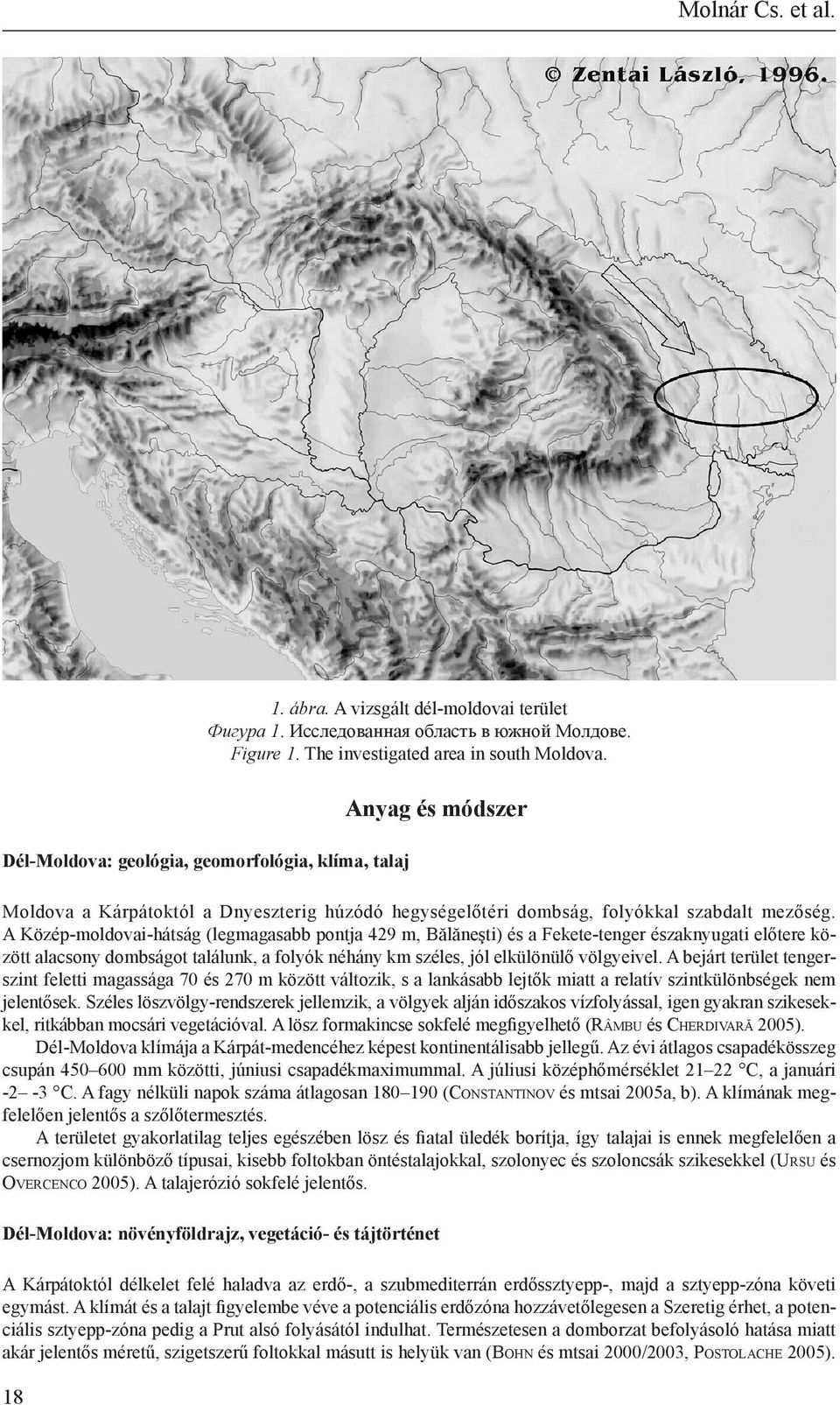 A Közép-moldovai-hátság (legmagasabb pontja 429 m, Bălăneşti) és a Fekete-tenger északnyugati előtere között alacsony dombságot találunk, a folyók néhány km széles, jól elkülönülő völgyeivel.