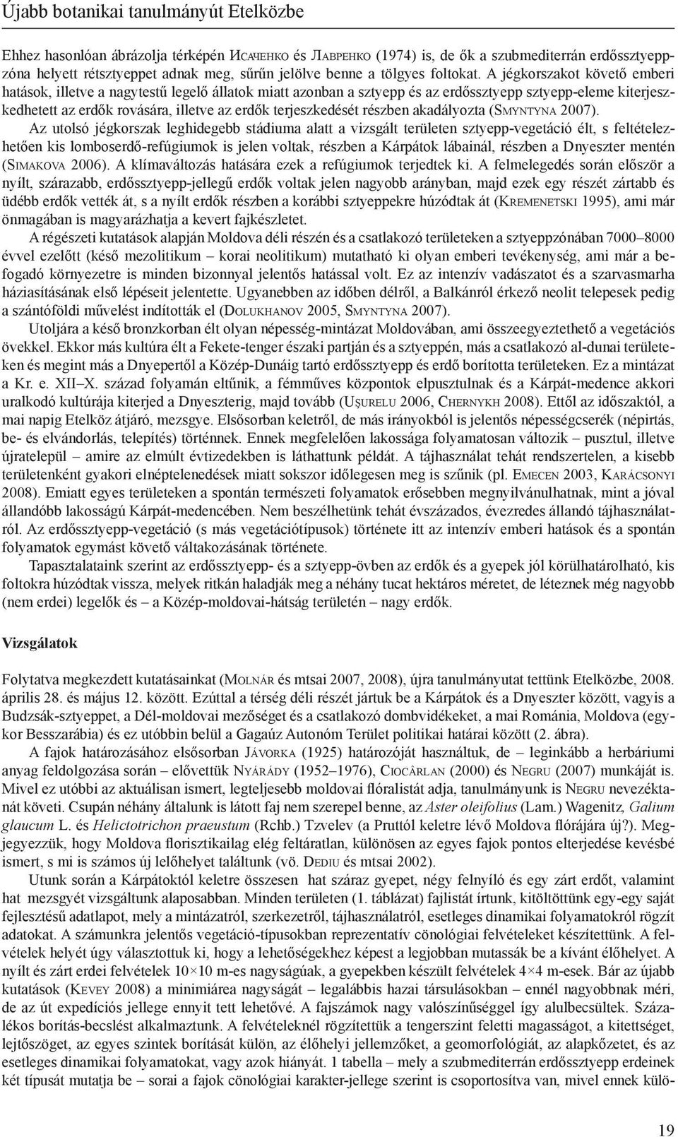 A jégkorszakot követő emberi hatások, illetve a nagytestű legelő állatok miatt azonban a sztyepp és az erdőssztyepp sztyepp-eleme kiterjeszkedhetett az erdők rovására, illetve az erdők terjeszkedését