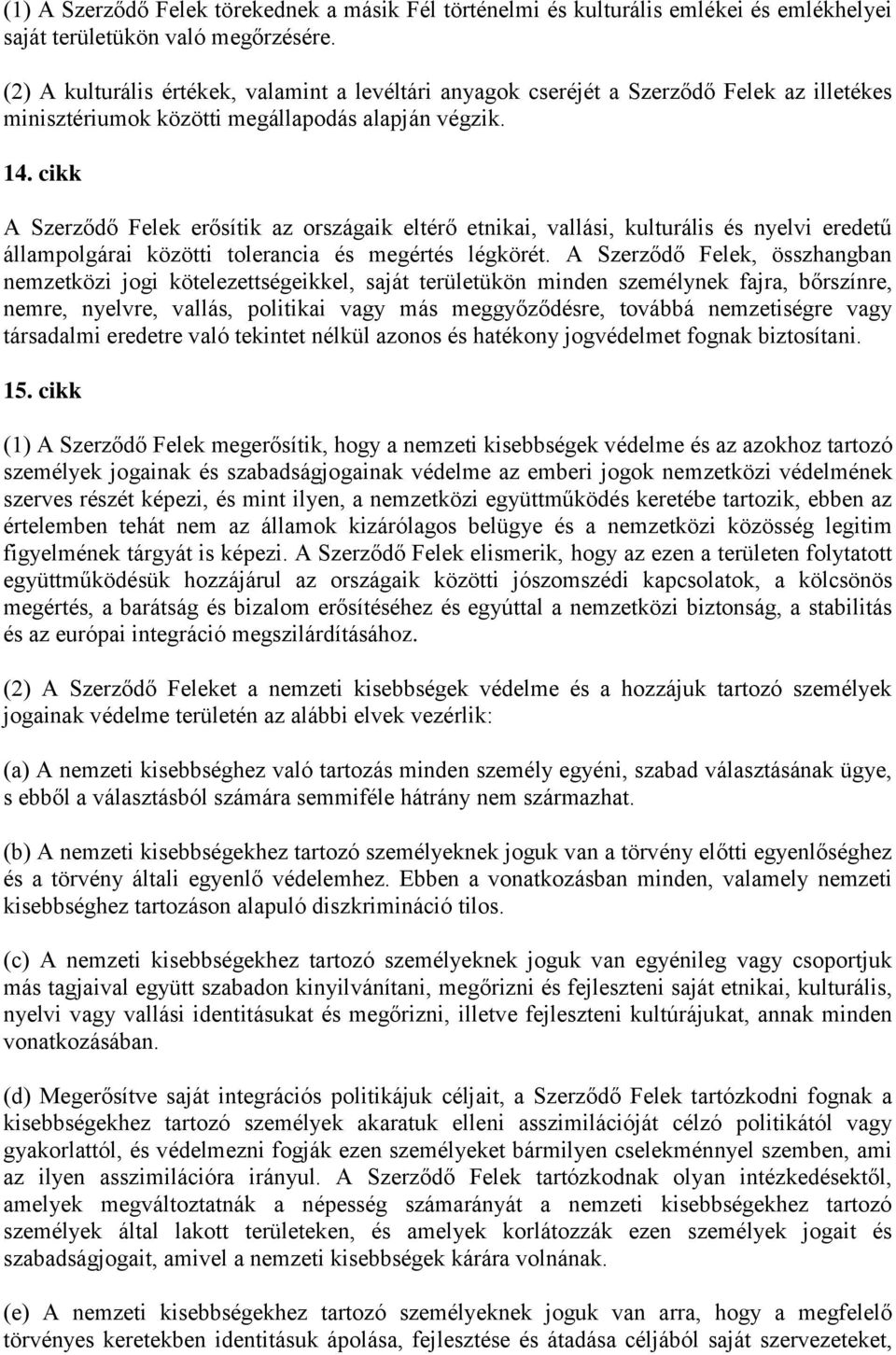 cikk A Szerződő Felek erősítik az országaik eltérő etnikai, vallási, kulturális és nyelvi eredetű állampolgárai közötti tolerancia és megértés légkörét.