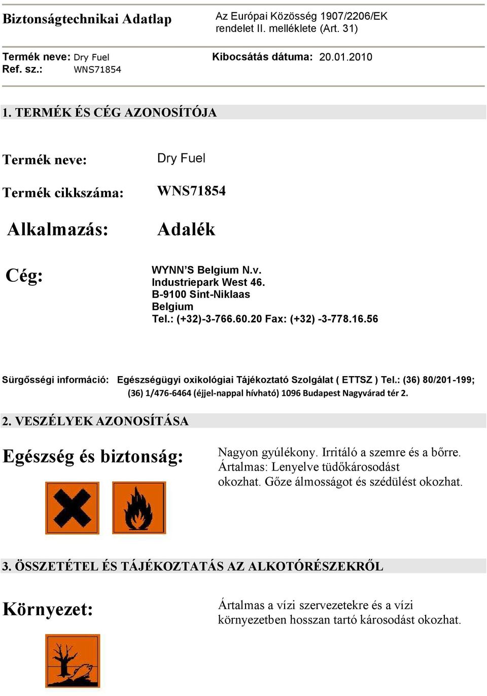20 Fax: (+32) -3-778.16.56 Sürgősségi információ: Egészségügyi oxikológiai Tájékoztató Szolgálat ( ETTSZ ) Tel.: (36) 80/201-199; (36) 1/476-6464 (éjjel-nappal hívható) 1096 Budapest Nagyvárad tér 2.