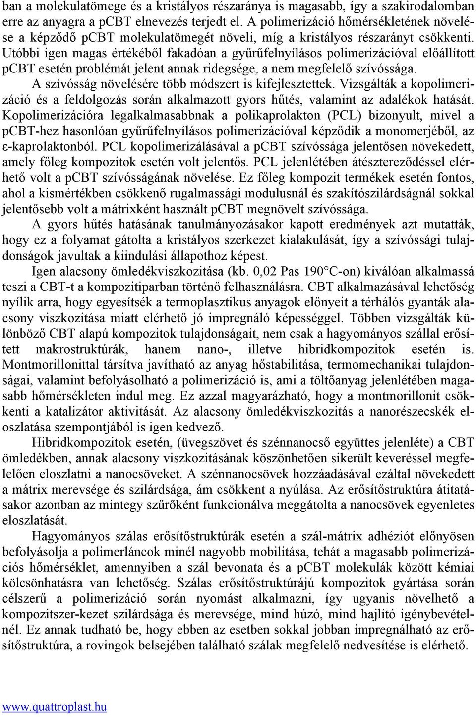 Utóbbi igen magas értékéből fakadóan a gyűrűfelnyílásos polimerizációval előállított pcbt esetén problémát jelent annak ridegsége, a nem megfelelő szívóssága.