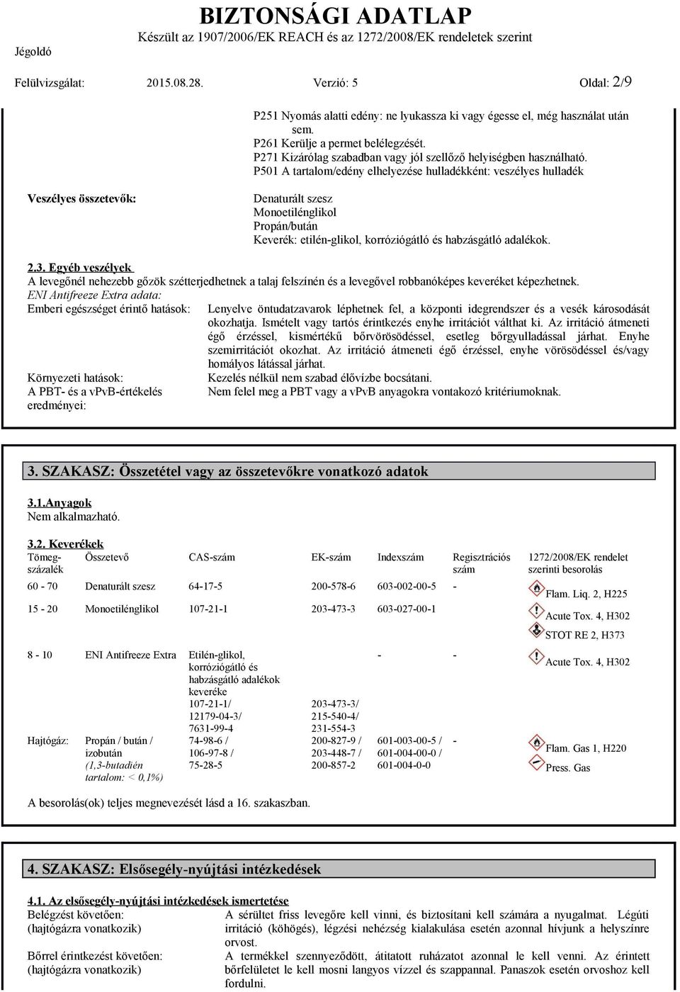 P501 A tartalom/edény elhelyezése hulladékként: veszélyes hulladék Veszélyes összetevők: Denaturált szesz Monoetilénglikol Propán/bután Keverék: etilénglikol, korróziógátló és habzásgátló adalékok. 2.