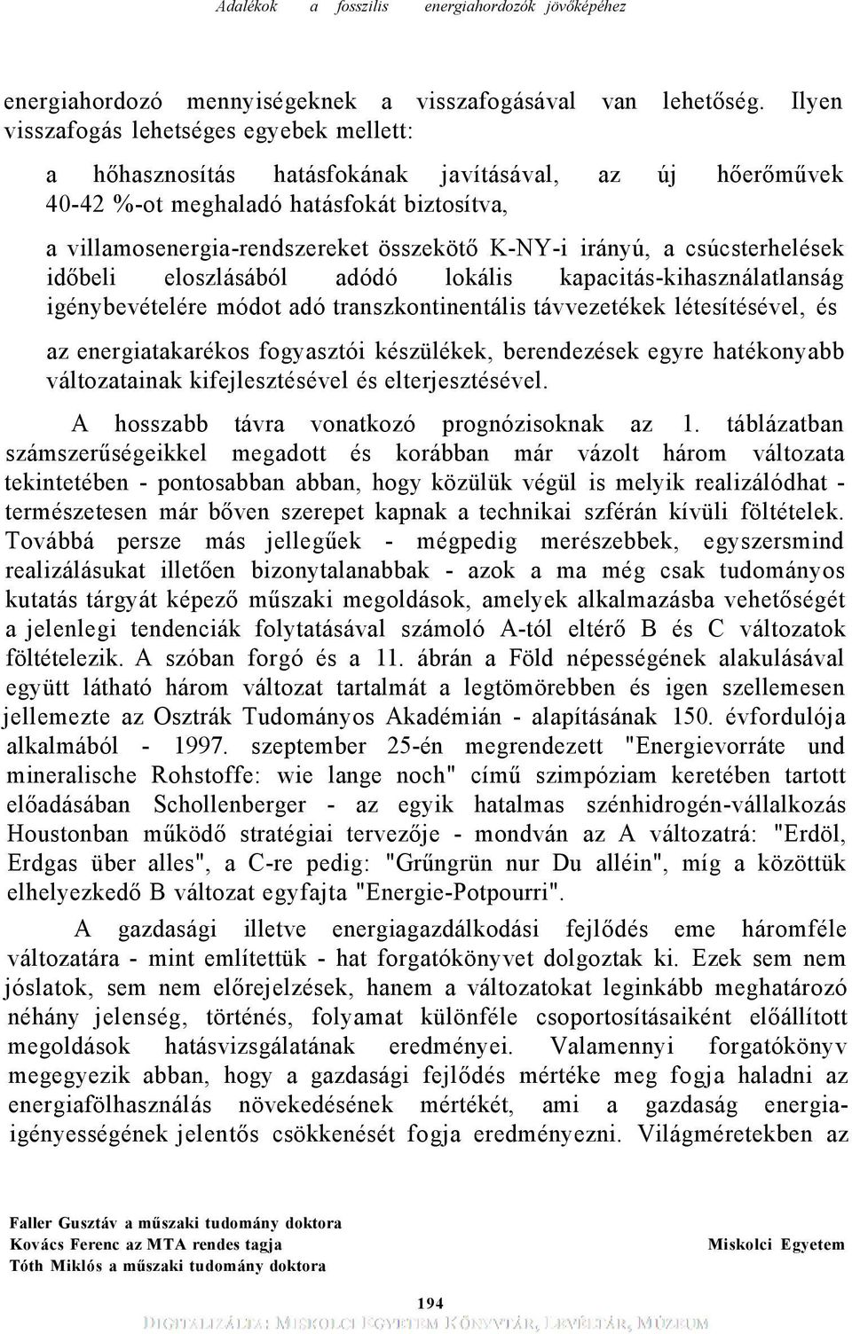 irányú, a csúcsterhelések időbeli eloszlásából adódó lokális kapacitás-kihasználatlanság igénybevételére módot adó transzkontinentális távvezetékek létesítésével, és az energiatakarékos fogyasztói