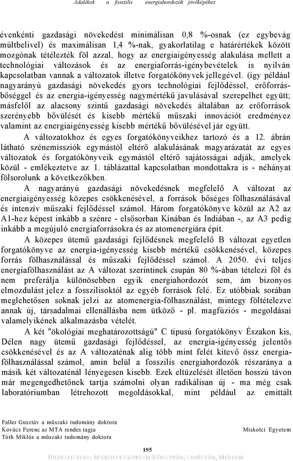 (így például nagyarányú gazdasági növekedés gyors technológiai fejlődéssel, erőforrásbőséggel és az energia-igényesség nagymértékű javulásával szerepelhet együtt; másfelől az alacsony szintű