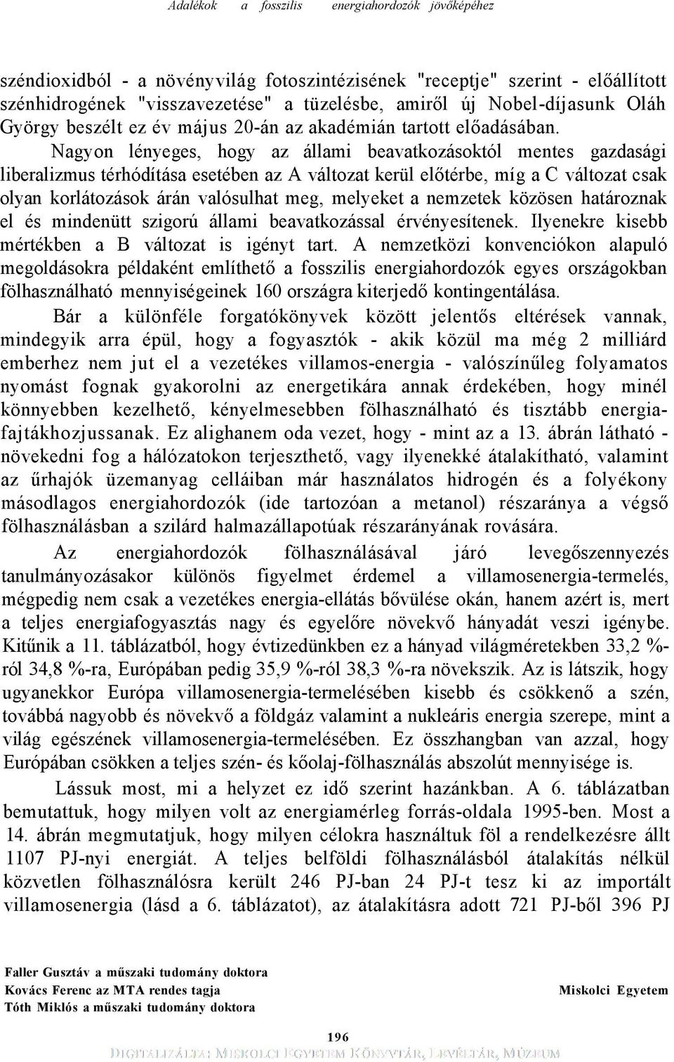 Nagyon lényeges, hogy az állami beavatkozásoktól mentes gazdasági liberalizmus térhódítása esetében az A változat kerül előtérbe, míg a C változat csak olyan korlátozások árán valósulhat meg,