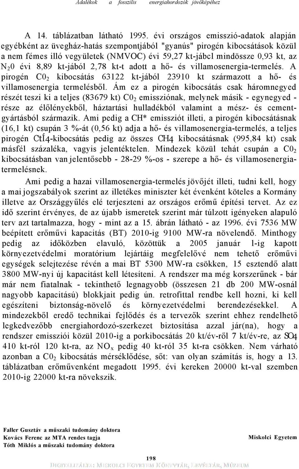 évi 8,89 kt-jából 2,78 kt-t adott a hő- és villamosenergia-termelés. A pirogén C0 2 kibocsátás 63122 kt-jából 23910 kt származott a hő- és villamosenergia termelésből.
