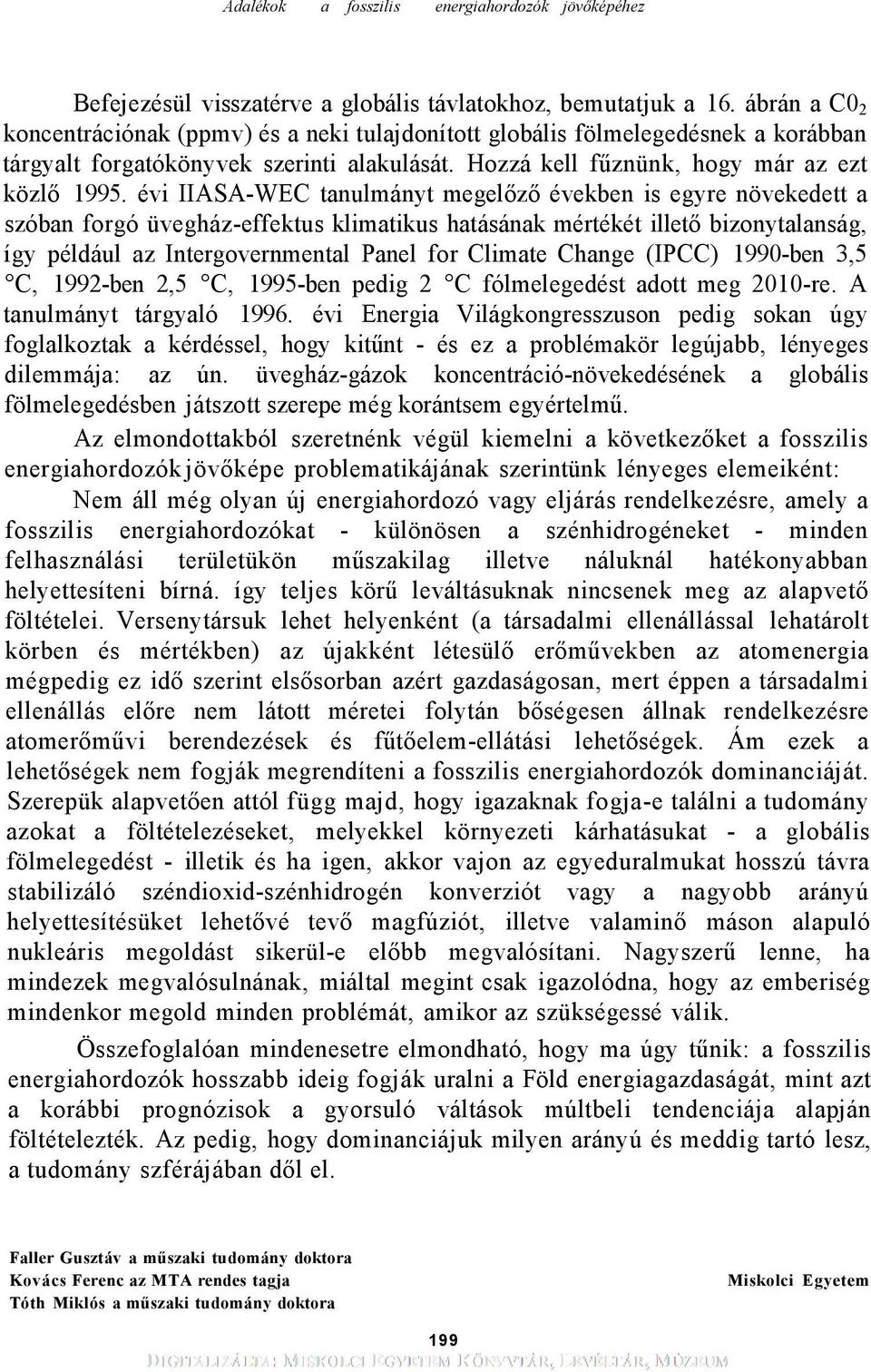 évi IIASA-WEC tanulmányt megelőző években is egyre növekedett a szóban forgó üvegház-effektus klimatikus hatásának mértékét illető bizonytalanság, így például az Intergovernmental Panel for Climate