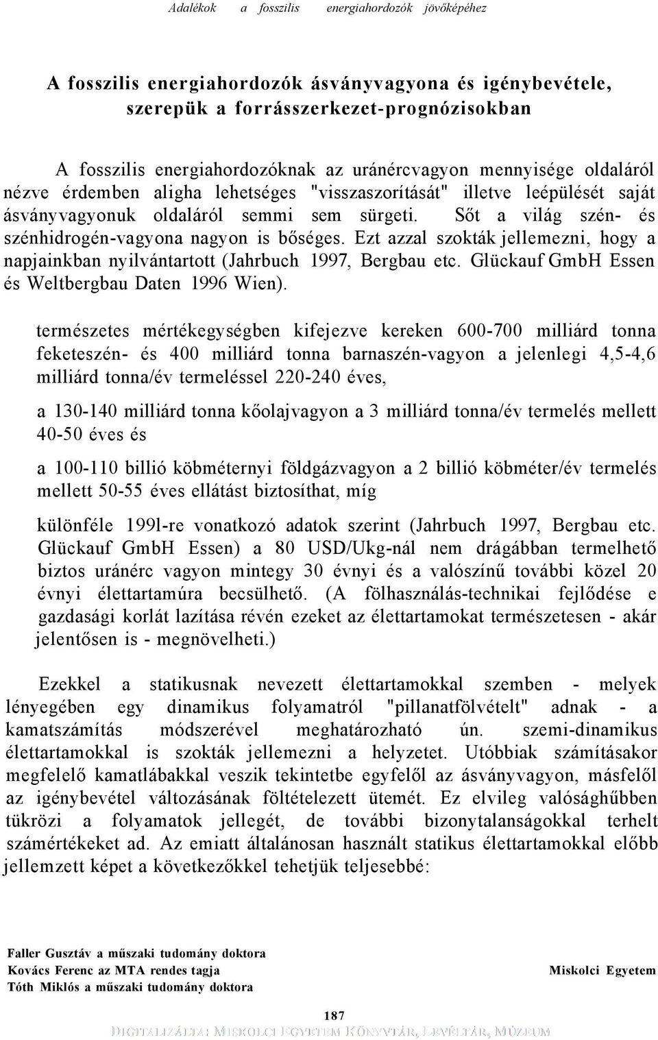 Ezt azzal szokták jellemezni, hogy a napjainkban nyilvántartott (Jahrbuch 1997, Bergbau etc. Glückauf GmbH Essen és Weltbergbau Daten 1996 Wien).