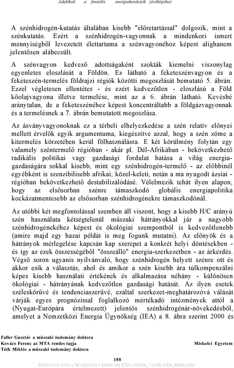 A szénvagyon kedvező adottságaként szokták kiemelni viszonylag egyenletes eloszlását a Földön. Ez látható a feketeszénvagyon és a feketeszén-termelés földrajzi régiók közötti megoszlását bemutató 5.