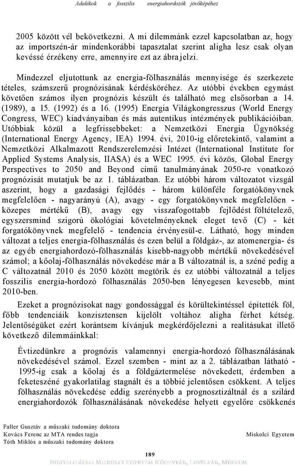 Az utóbbi években egymást követően számos ilyen prognózis készült és található meg elsősorban a 14. (1989), a 15. (1992) és a 16.