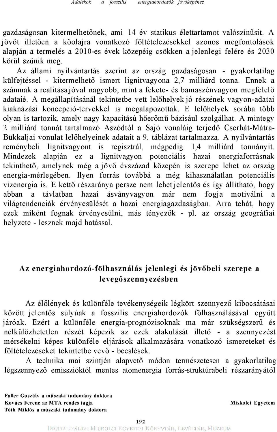 Az állami nyilvántartás szerint az ország gazdaságosan - gyakorlatilag külfejtéssel - kitermelhető ismert lignitvagyona 2,7 milliárd tonna.