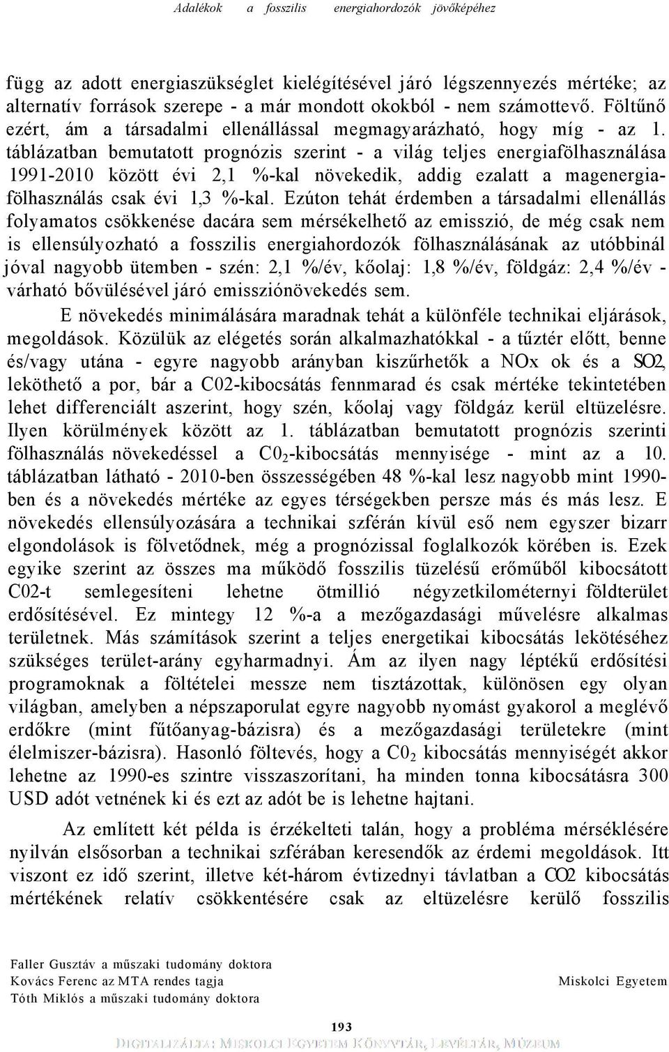 táblázatban bemutatott prognózis szerint - a világ teljes energiafölhasználása 1991-2010 között évi 2,1 %-kal növekedik, addig ezalatt a magenergiafölhasználás csak évi 1,3 %-kal.