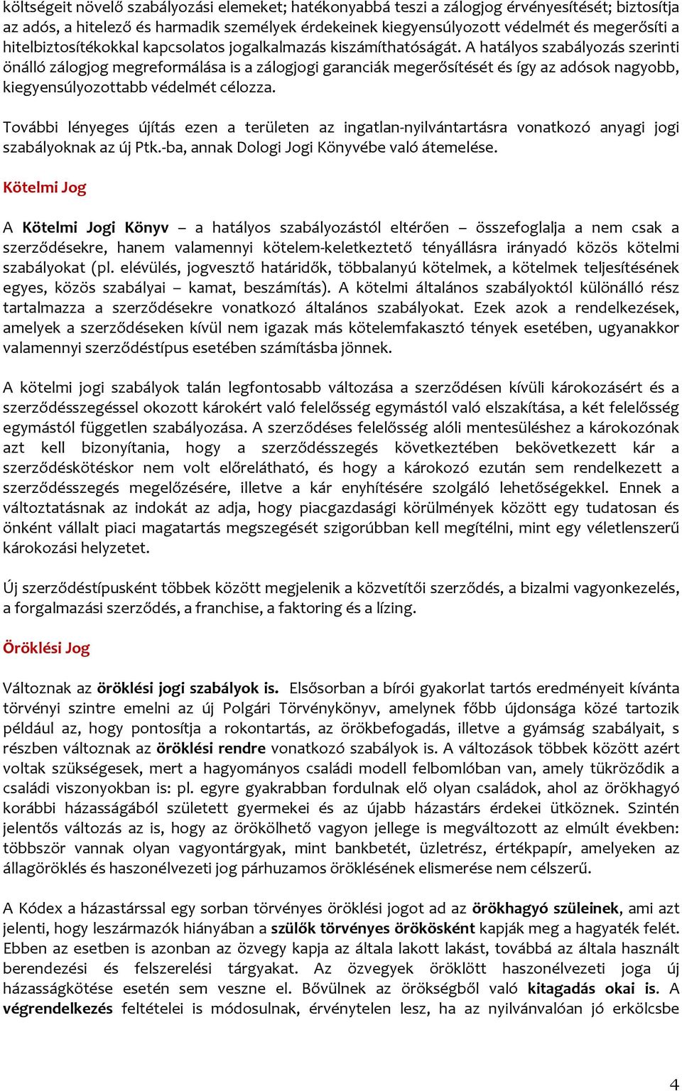 A hatályos szabályozás szerinti önálló zálogjog megreformálása is a zálogjogi garanciák megerősítését és így az adósok nagyobb, kiegyensúlyozottabb védelmét célozza.