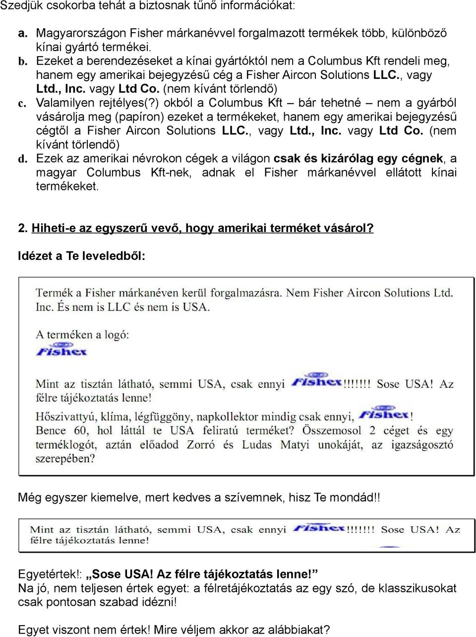 ) okból a Columbus Kft bár tehetné nem a gyárból vásárolja meg (papíron) ezeket a termékeket, hanem egy amerikai bejegyzésű cégtől a Fisher Aircon Solutions LLC., vagy Ltd., Inc. vagy Ltd Co.