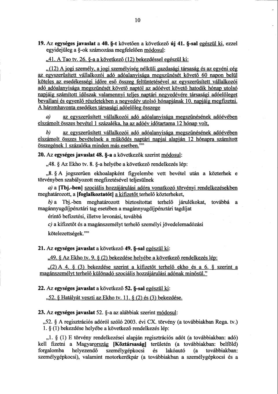 60 napon belül köteles az esedékességi időre eső összeg feltüntetésével az egyszerűsített vállalkozói adó adóalanyisága megszűnését követő naptól az adóévet követő hatodik hónap utolsó napjáig