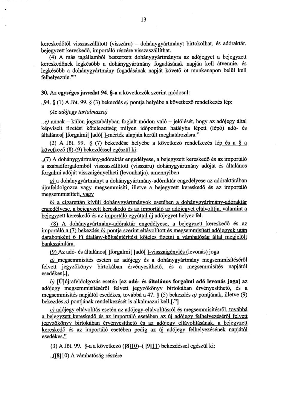 napját követ ő öt munkanapon belül kell felhelyeznie.' 30. Az egységes javaslat 94. -a a következők szerint módosul : 94. (1) A Jöt. 99.