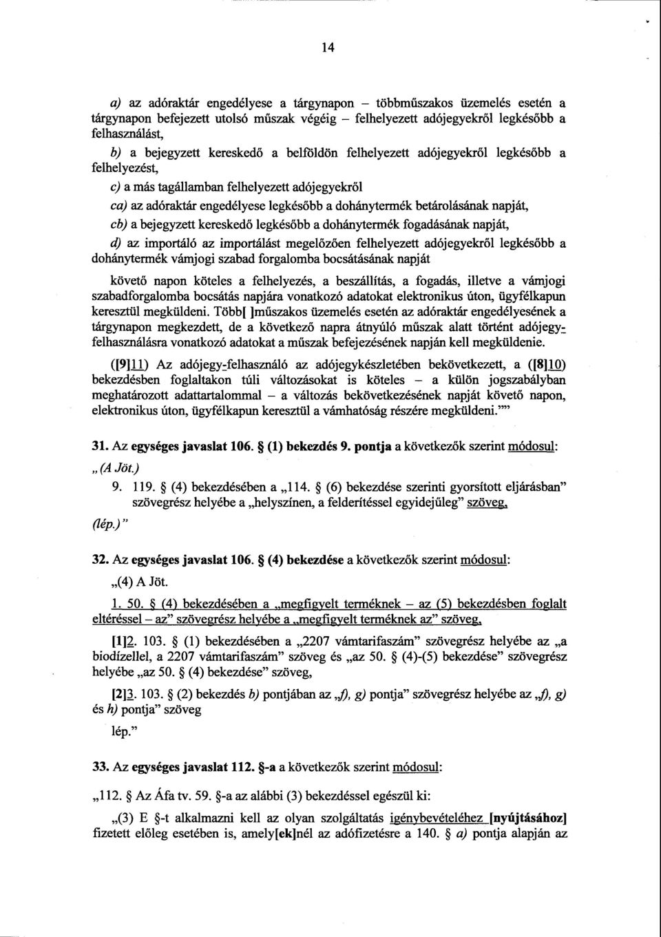 bejegyzett keresked ő legkésőbb a dohánytermék fogadásának napját, d) az importáló az importálást megel őzően felhelyezett adójegyekről legkésőbb a dohánytermék vámjogi szabad forgalomba bocsátásának