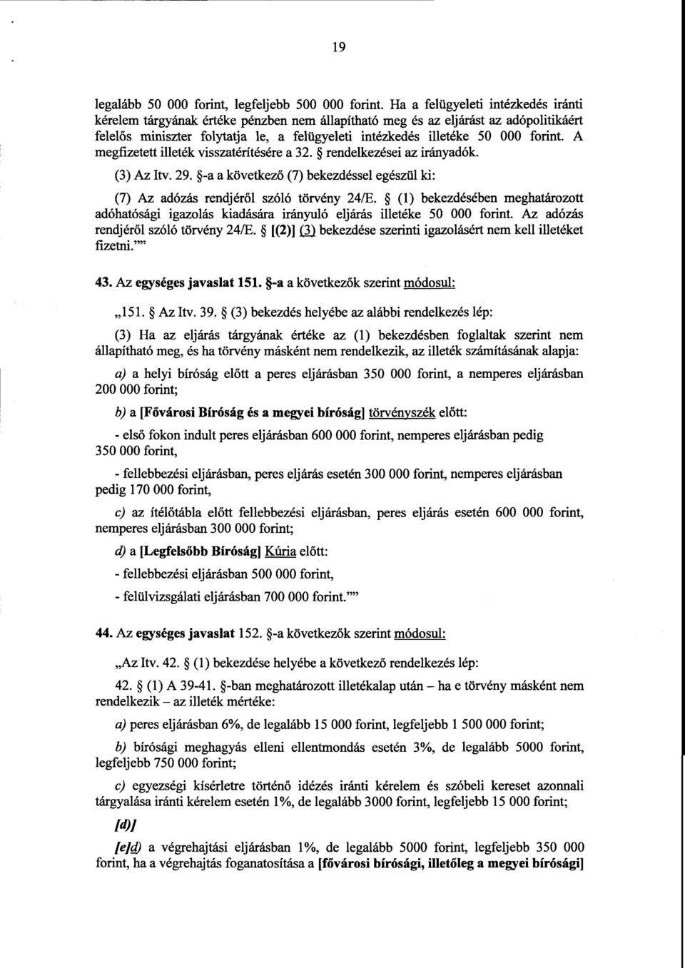 forint. A megfizetett illeték visszatérítésére a 32. rendelkezései az irányadók. (3) Az Itv. 29. -a a következő (7) bekezdéssel egészül ki : (7) Az adózás rendjéről szóló törvény 24/E.