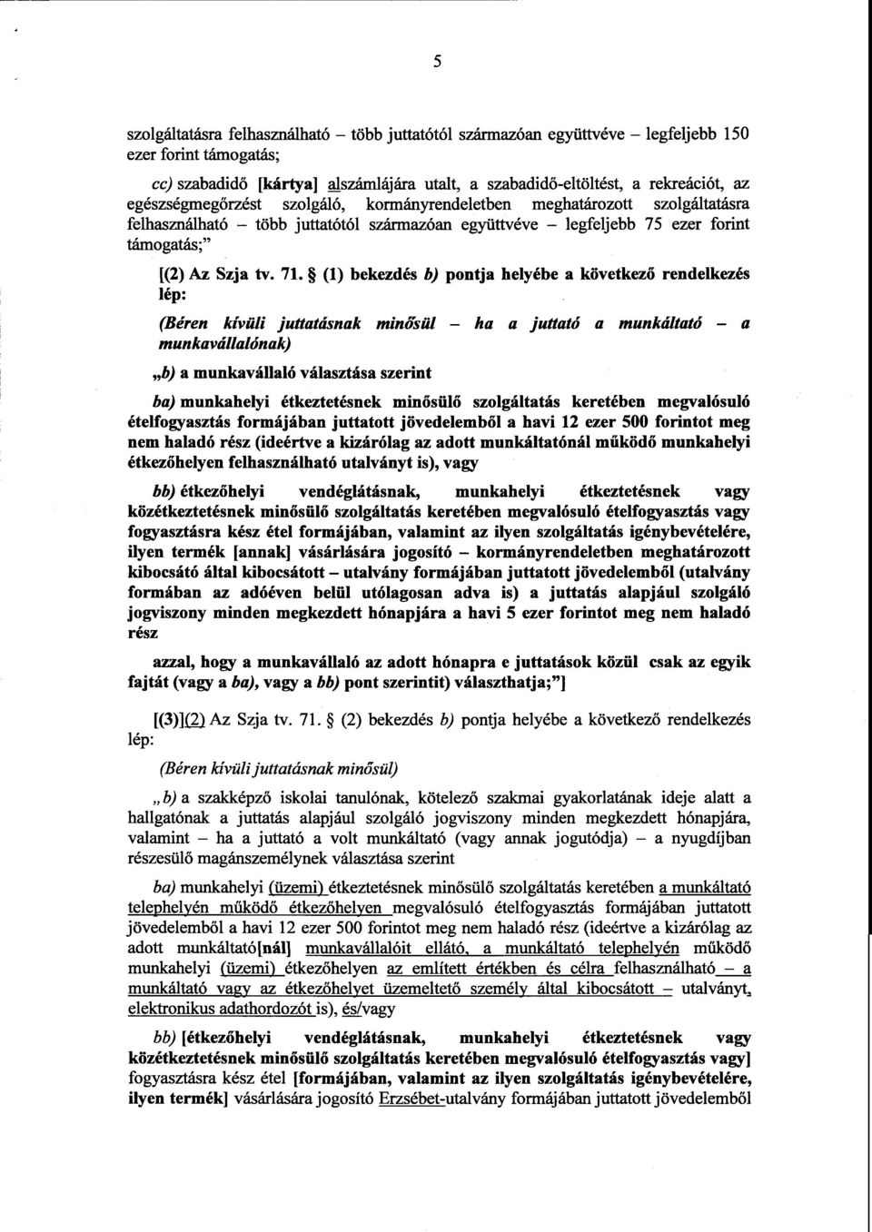 (1) bekezdés b) pontja helyébe a következ ő rendelkezés lép : (Béren kívüli juttatásnak min ősül ha a juttató a munkáltató munkavállalónak) b) a munkavállaló választása szerint ba) munkahelyi