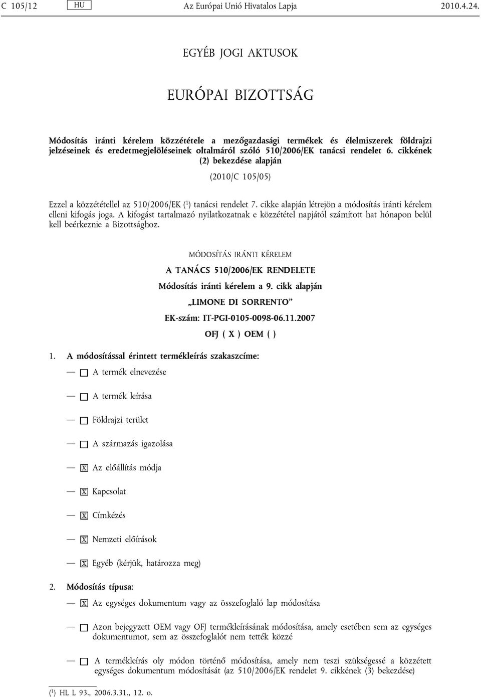 rendelet 6. cikkének (2) bekezdése alapján (2010/C 105/05) Ezzel a közzététellel az 510/2006/EK ( 1 ) tanácsi rendelet 7. cikke alapján létrejön a módosítás iránti kérelem elleni kifogás joga.