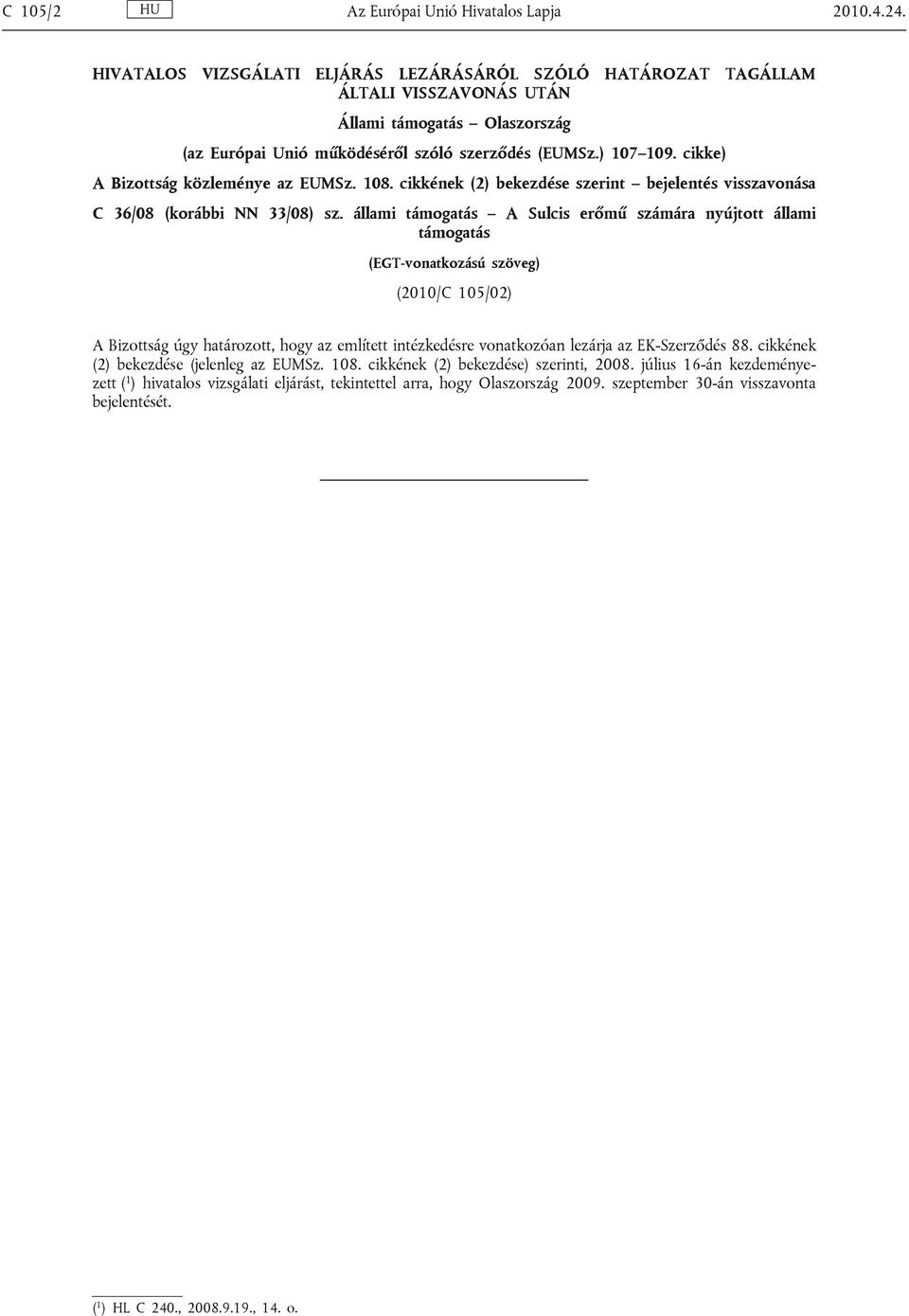 cikke) A Bizottság közleménye az EUMSz. 108. cikkének (2) bekezdése szerint bejelentés visszavonása C 36/08 (korábbi NN 33/08) sz.