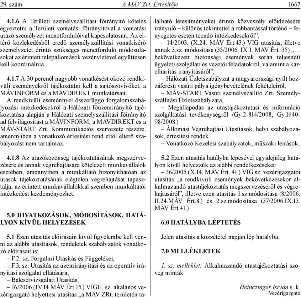 7 A 30 percnél nagyobb vonatkésést okozó rendkívüli eseményekről tájékoztatni kell a sajtószóvivőket, a MÁVINFORM és a MÁVDIREKT munkatársait.