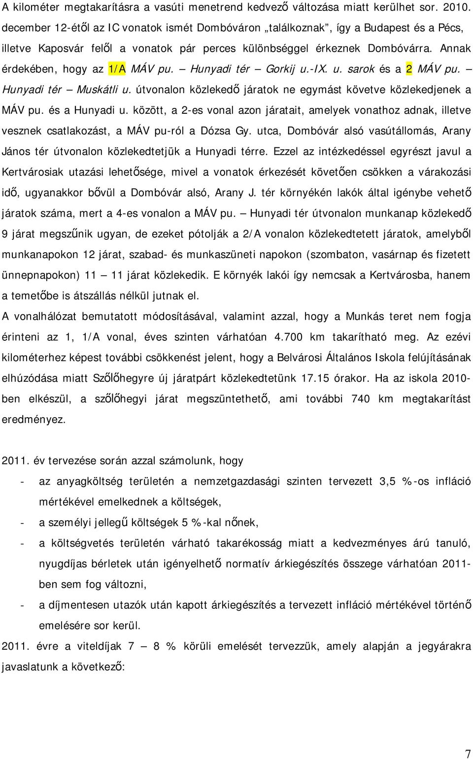 Annak érdekében, hogy az 1/A MÁV pu. Hunyadi tér Gorkij u.-ix. u. sarok és a 2 MÁV pu. Hunyadi tér Muskátli u. útvonalon közlekedő járatok ne egymást követve közlekedjenek a MÁV pu. és a Hunyadi u.