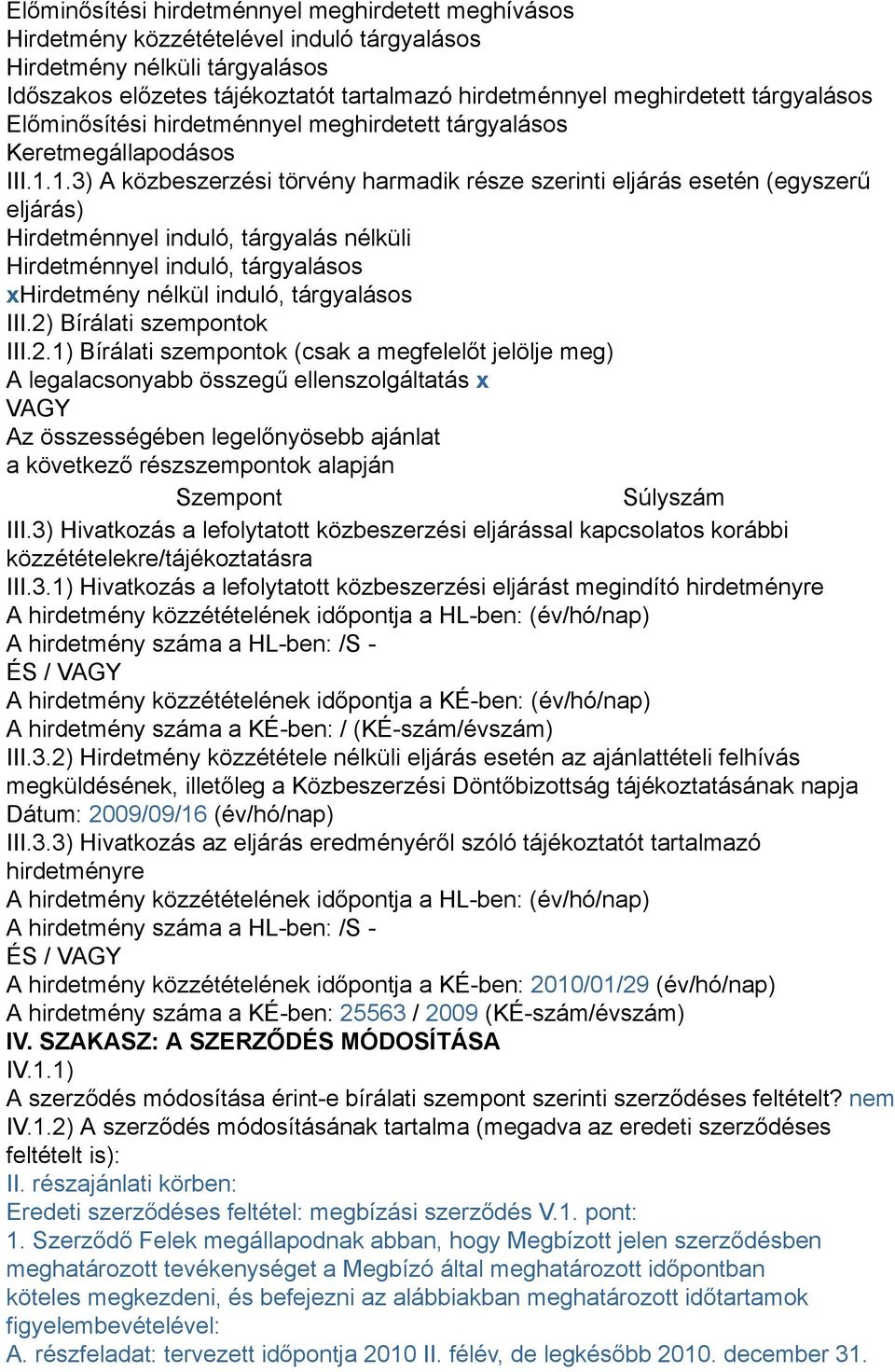 1.3) A közbeszerzési törvény harmadik része szerinti eljárás esetén (egyszerű eljárás) Hirdetménnyel induló, tárgyalás nélküli Hirdetménnyel induló, tárgyalásos xhirdetmény nélkül induló, tárgyalásos