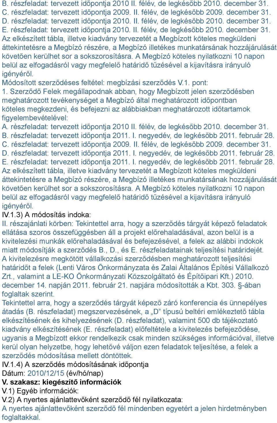 E.  Az elkészített tábla, illetve kiadvány tervezetét a Megbízott köteles megküldeni áttekintetésre a Megbízó részére, a Megbízó illetékes munkatársának hozzájárulását követően kerülhet sor a