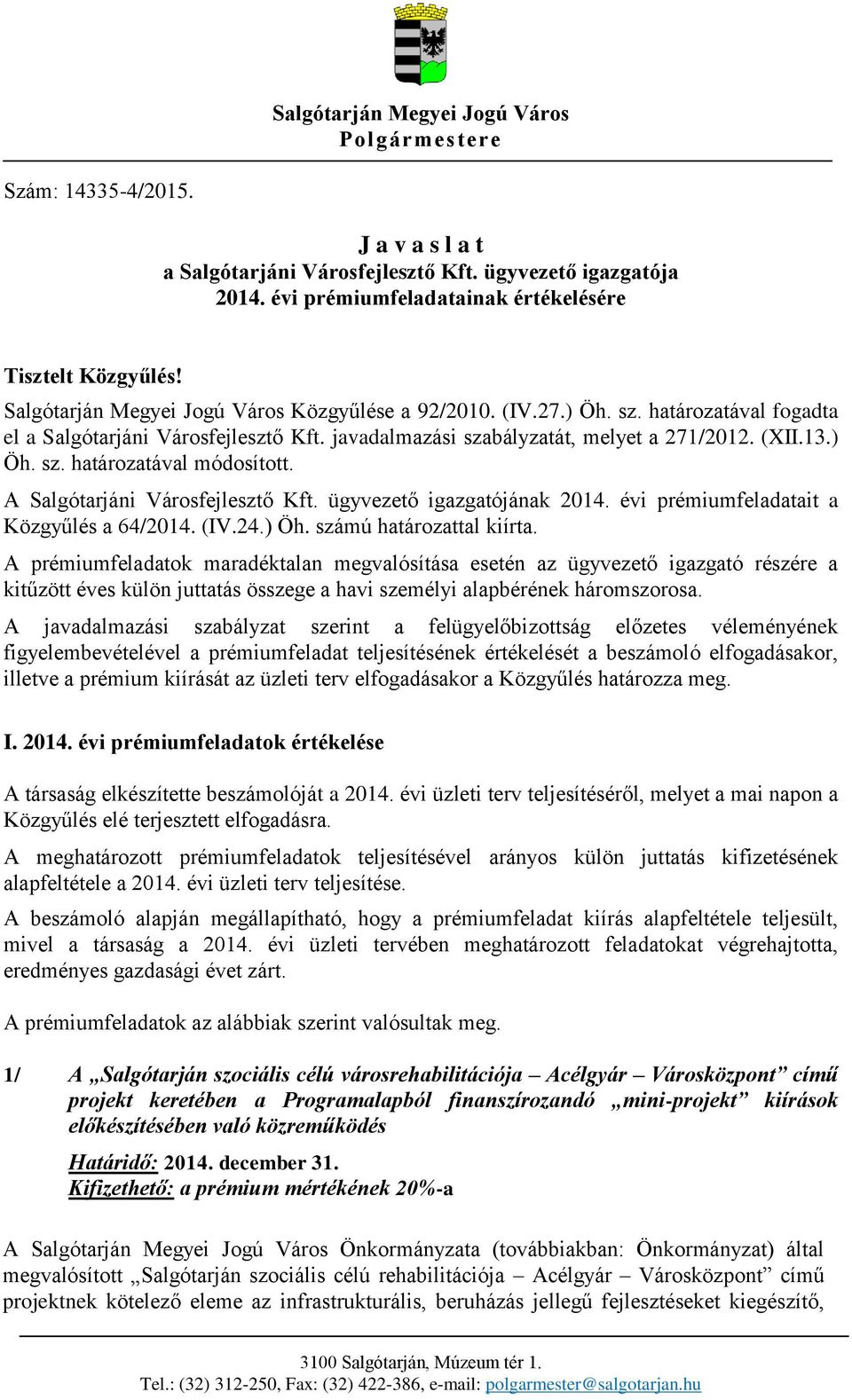 A Salgótarjáni Városfejlesztő Kft. ügyvezető igazgatójának 2014. évi prémiumfeladatait a Közgyűlés a 64/2014. (IV.24.) Öh. számú határozattal kiírta.