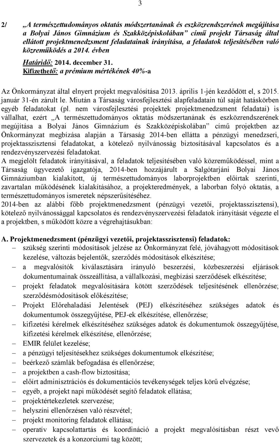 április 1-jén kezdődött el, s 2015. január 31-én zárult le. Miután a Társaság városfejlesztési alapfeladatain túl saját hatáskörben egyéb feladatokat (pl.