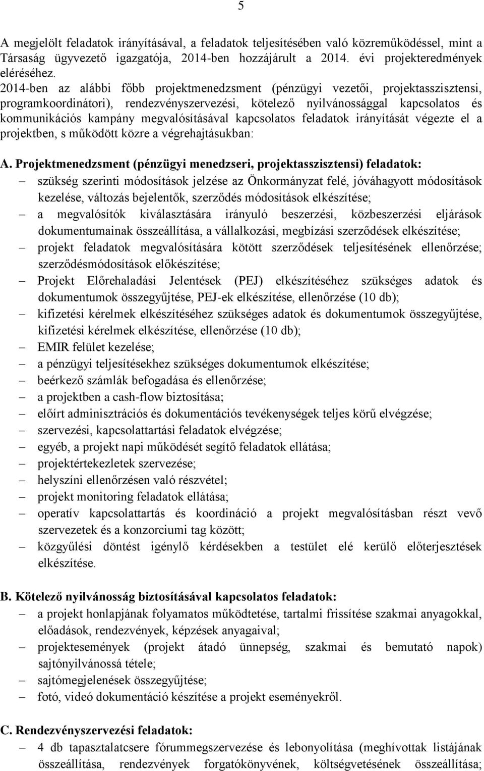 megvalósításával kapcsolatos feladatok irányítását végezte el a projektben, s működött közre a végrehajtásukban: A.