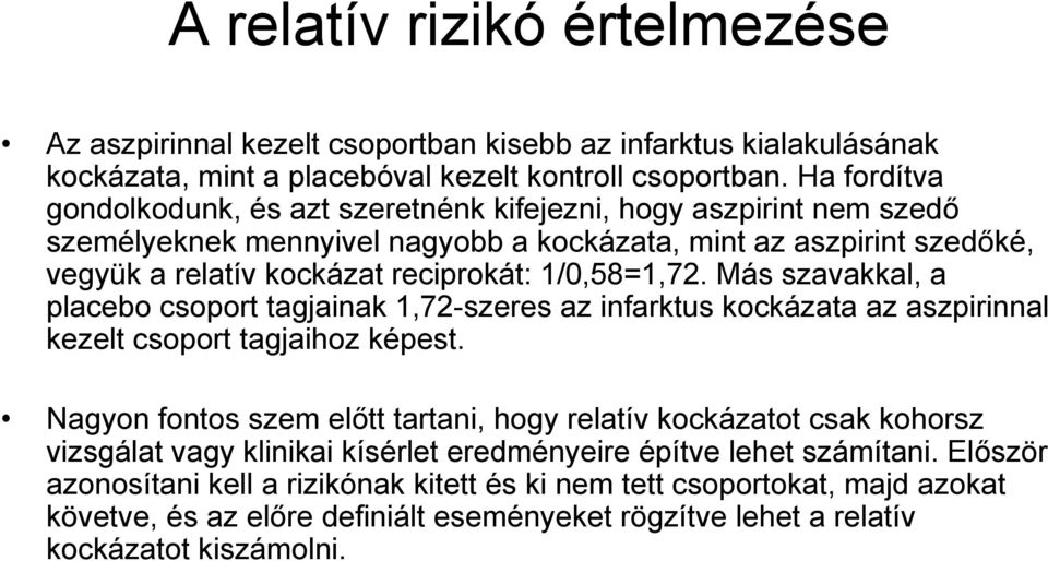 1/0,58=1,7. Más szavakkal, a placebo csoport tagjainak 1,7-szeres az infarktus kockázata az aszpirinnal kezelt csoport tagjaihoz képest.