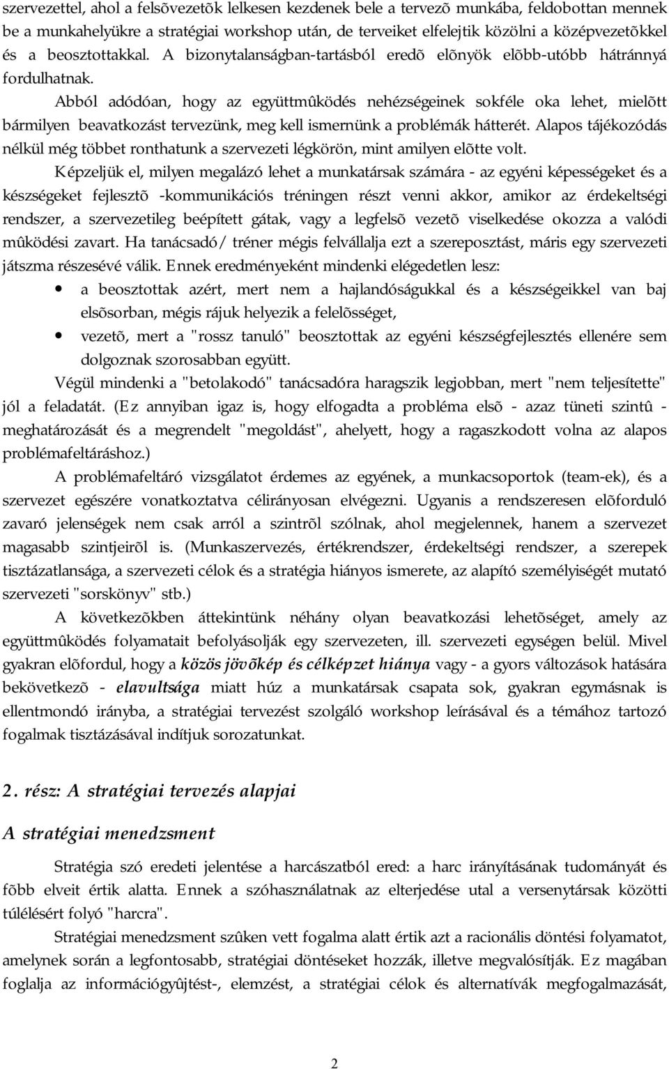 Abból adódóan, hogy az együttmûködés nehézségeinek sokféle oka lehet, mielõtt bármilyen beavatkozást tervezünk, meg kell ismernünk a problémák hátterét.