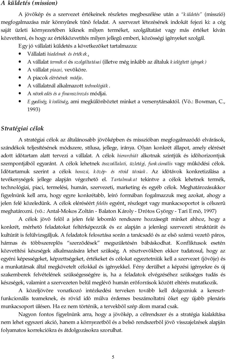 közösségi igényeket szolgál. Egy jó vállalati küldetés a következõket tartalmazza: Vállalati hiedelmek és értékek.