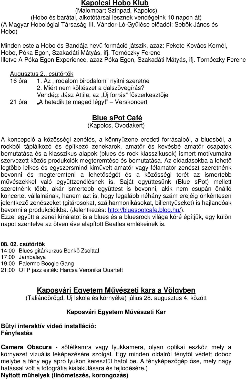 Tornóczky Ferenc Illetve A Póka Egon Experience, azaz Póka Egon, Szakadáti Mátyás, ifj. Tornóczky Ferenc Augusztus 2., csütörtök 16 óra 1. Az irodalom birodalom nyitni szeretne 2.