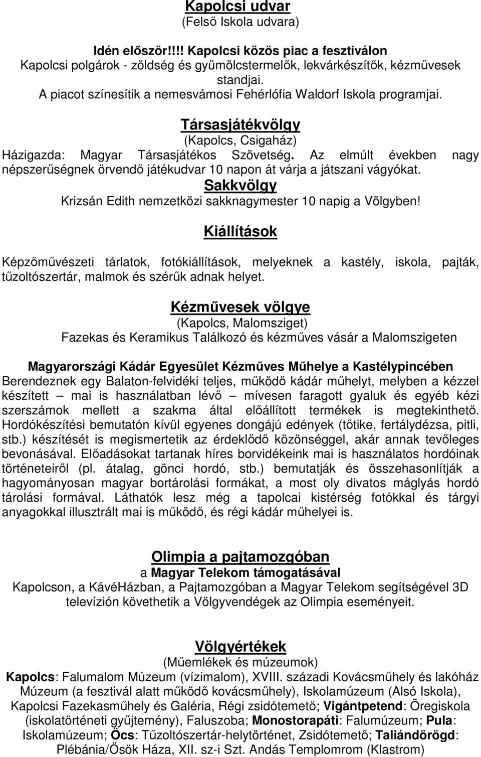 Az elmúlt években nagy népszerűségnek örvendő játékudvar 10 napon át várja a játszani vágyókat. Sakkvölgy Krizsán Edith nemzetközi sakknagymester 10 napig a Völgyben!