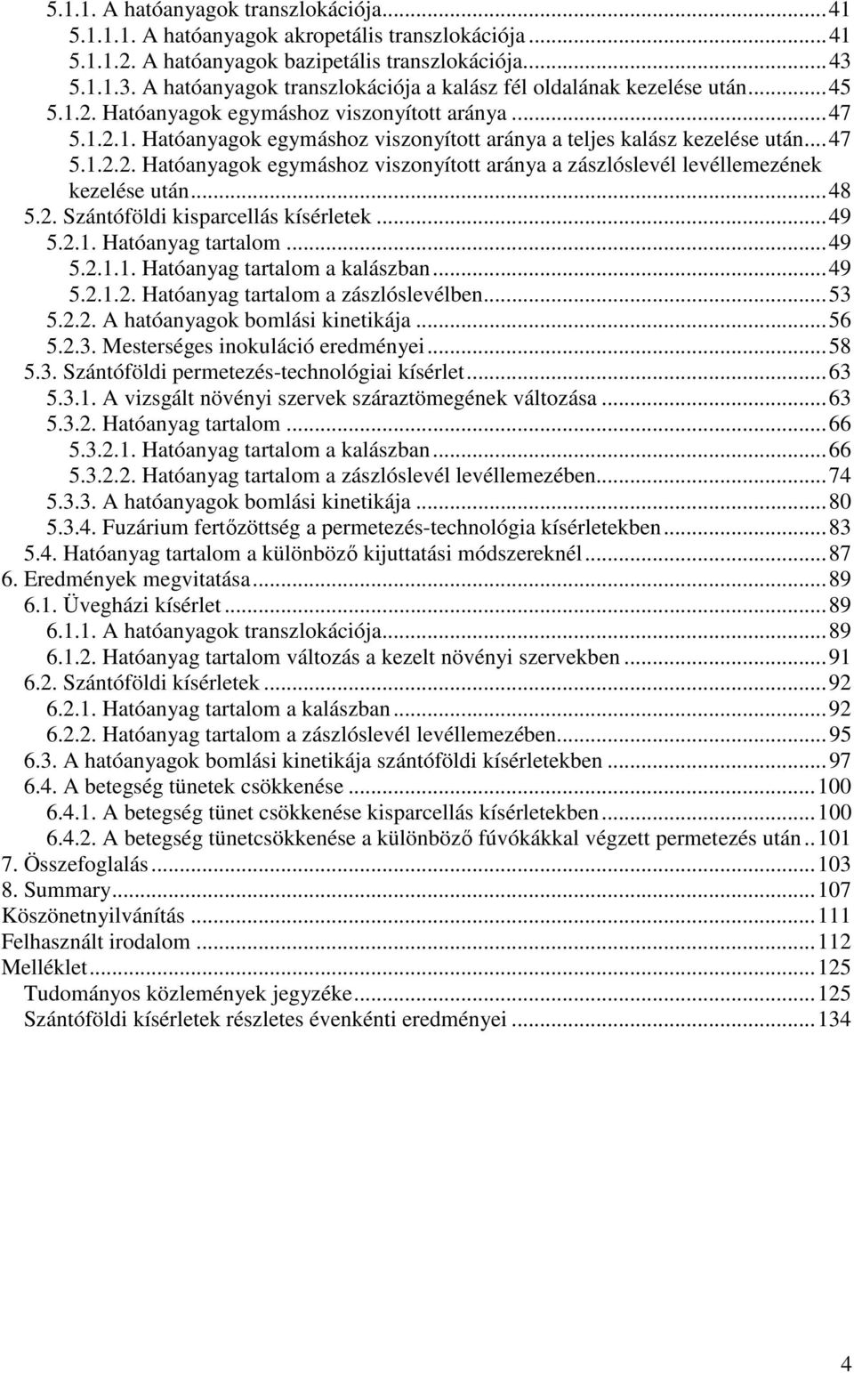 .. 47 5.1.2.2. Hatóanyagok egymáshoz viszonyított aránya a zászlóslevél levéllemezének kezelése után... 48 5.2. Szántóföldi kisparcellás kísérletek... 49 5.2.1. Hatóanyag tartalom... 49 5.2.1.1. Hatóanyag tartalom a kalászban.