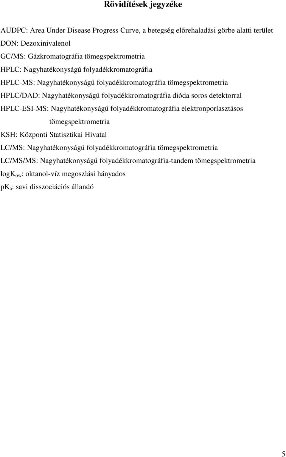 detektorral HPLC-ESI-MS: Nagyhatékonyságú folyadékkromatográfia elektronporlasztásos tömegspektrometria KSH: Központi Statisztikai Hivatal LC/MS: Nagyhatékonyságú