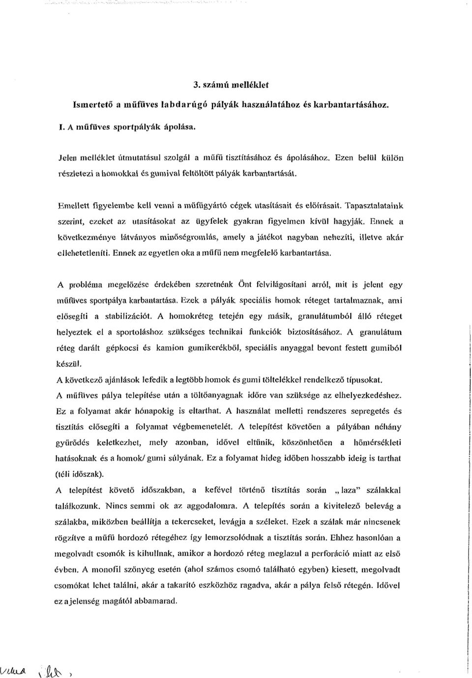 Emellett figyelembe kell venni a müfűgyartó cégek utasításait és előírásait. Tapasztalataink szerint, ezeket az utasításokat az ügyfelek gyakran figyelmen kívül hagyják.