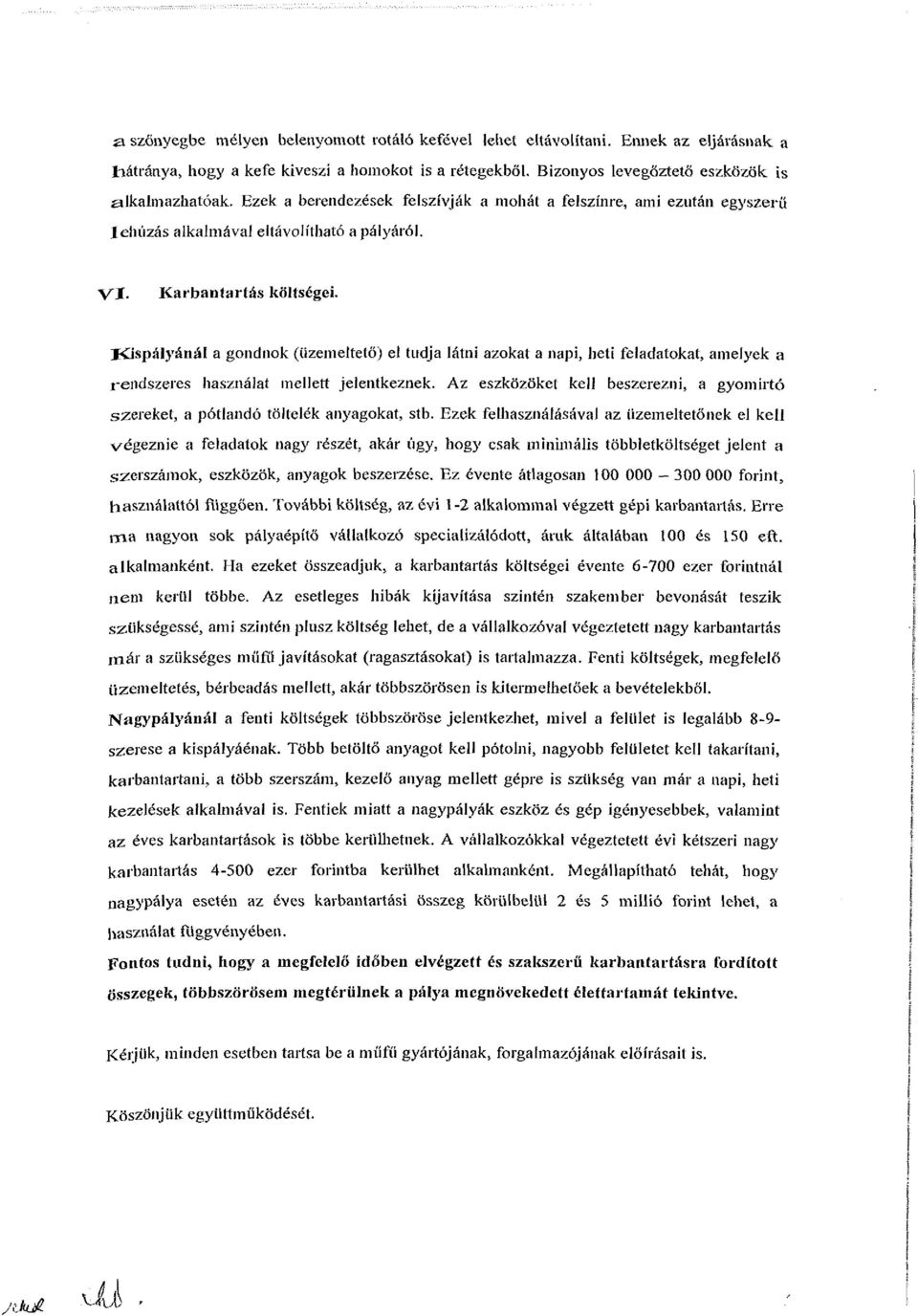 Kispályánál a gondnok (üzemeltető) el tudja látni azokat a napi, heti feladatokat, amelyek a rendszeres használat mellett jelentkeznek.