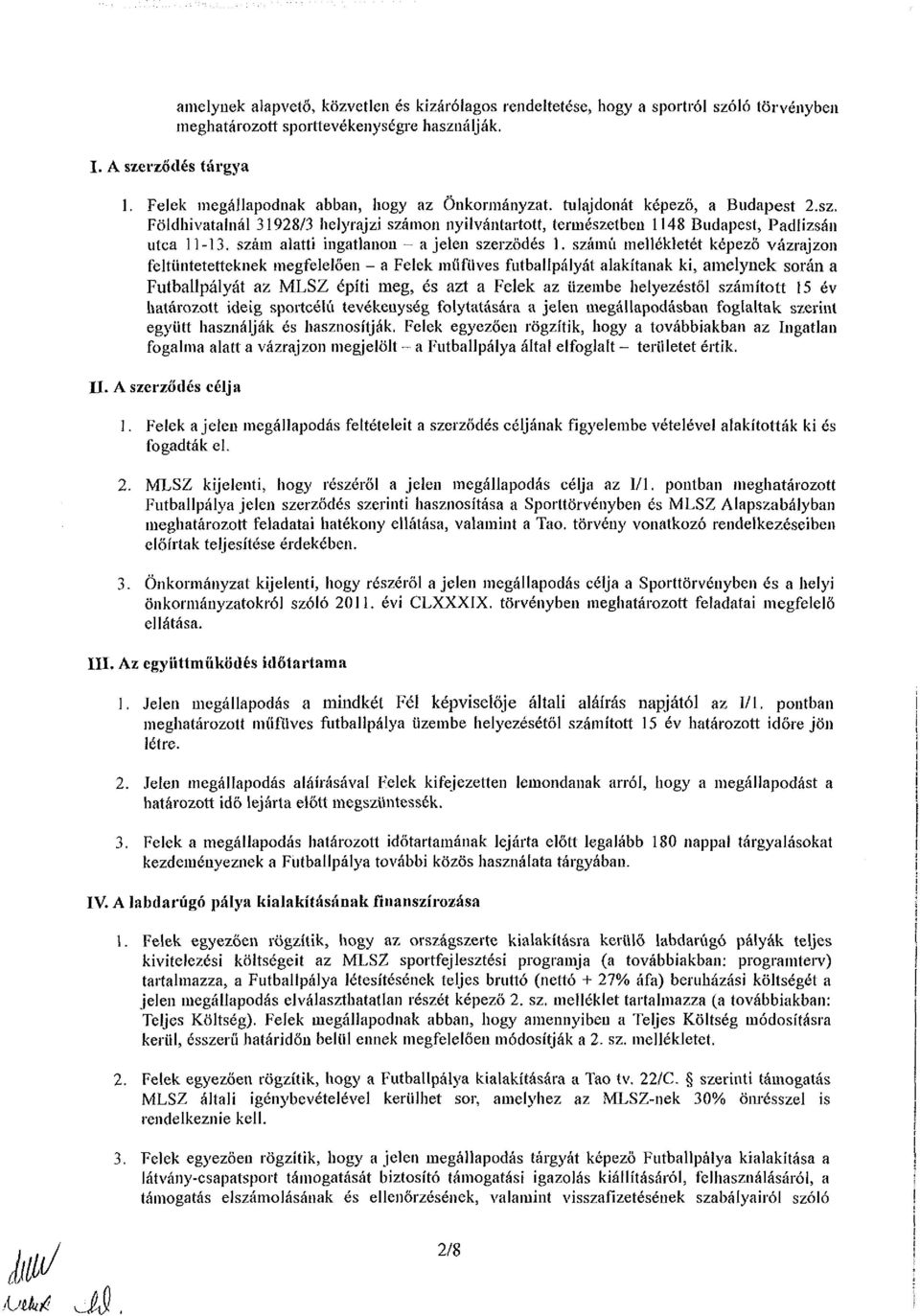 szám alatti ingatlanon - a jelen szerződés 1. számú mellékletét képező vázrajzon feltüntetetteknek megfelelően - a Felek műfüves futballpályát alakítanak ki, amelynek során a Futballpálya!