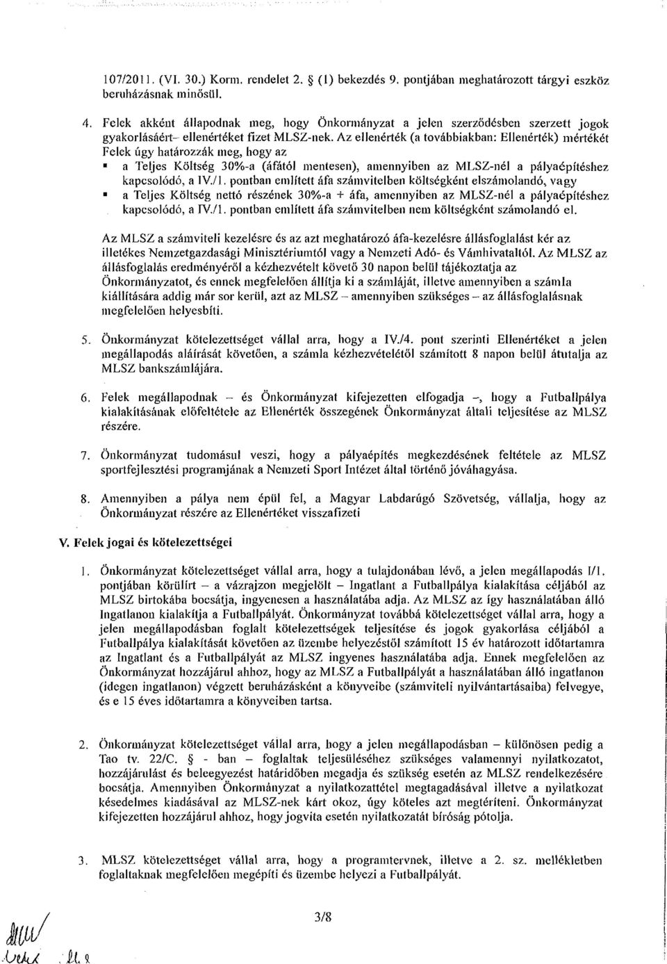 Az ellenérték (a továbbiakban: Ellenérték) mértékét Felek úgy határozzák meg, hogy az a Teljes Költség 30%-a (áfától mentesen), amennyiben az MLSZ-nél a pályaépítéshez kapcsolódó, a IV/1.