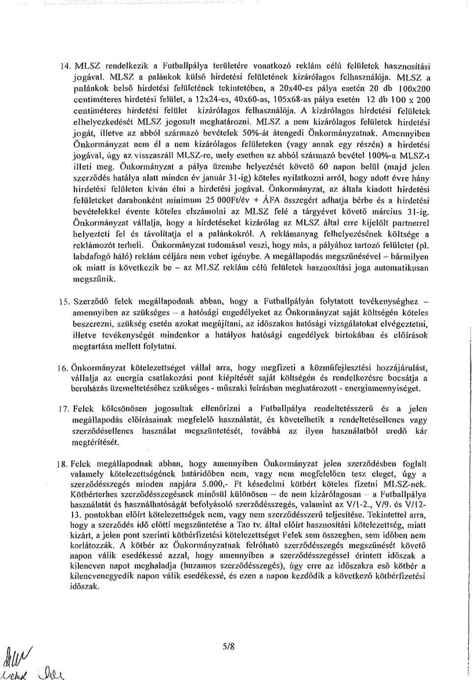 centiméteres hirdetési felület kizárólagos felhasználója. A kizárólagos hirdetési felületek elhelyezkedését MLSZ jogosult meghatározni.