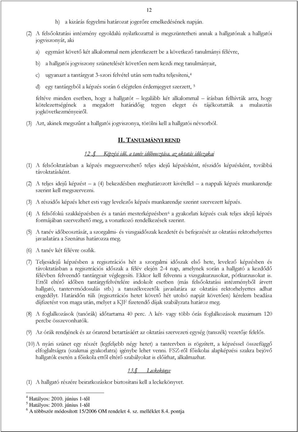 félévre, b) a hallgatói jogviszony szünetelését követően nem kezdi meg tanulmányait, c) ugyanazt a tantárgyat 3-szori felvétel után sem tudta teljesíteni, 4 d) egy tantárgyból a képzés során 6