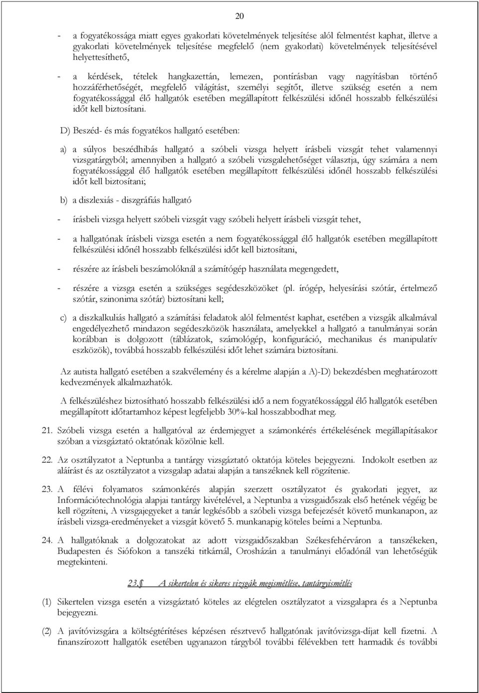 fogyatékossággal élő hallgatók esetében megállapított felkészülési időnél hosszabb felkészülési időt kell biztosítani.