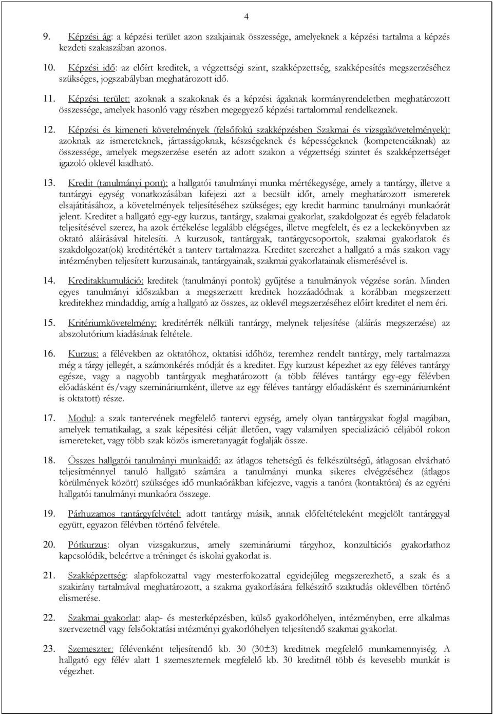 Képzési terület: azoknak a szakoknak és a képzési ágaknak kormányrendeletben meghatározott összessége, amelyek hasonló vagy részben megegyező képzési tartalommal rendelkeznek. 12.