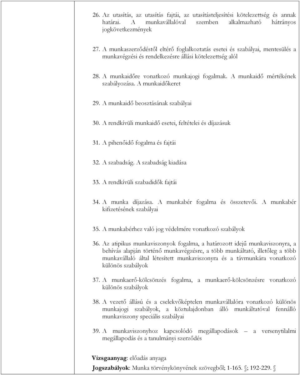 A munkaidő mértékének szabályozása. A munkaidőkeret 29. A munkaidő beosztásának szabályai 30. A rendkívüli munkaidő esetei, feltételei és díjazásuk 31. A pihenőidő fogalma és fajtái 32. A szabadság.