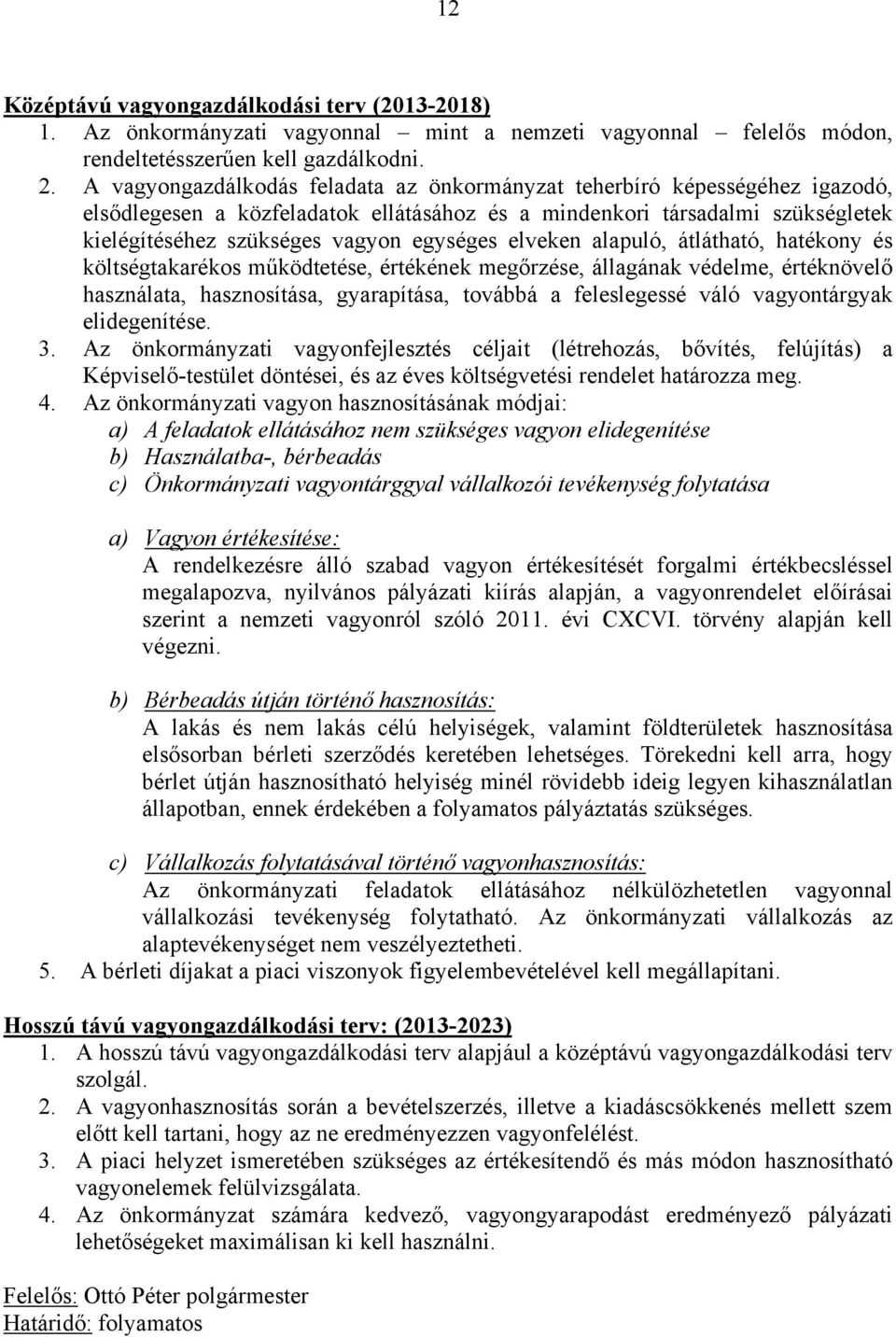 elveken alapuló, átlátható, hatékony és költségtakarékos működtetése, értékének megőrzése, állagának védelme, értéknövelő használata, hasznosítása, gyarapítása, továbbá a feleslegessé váló