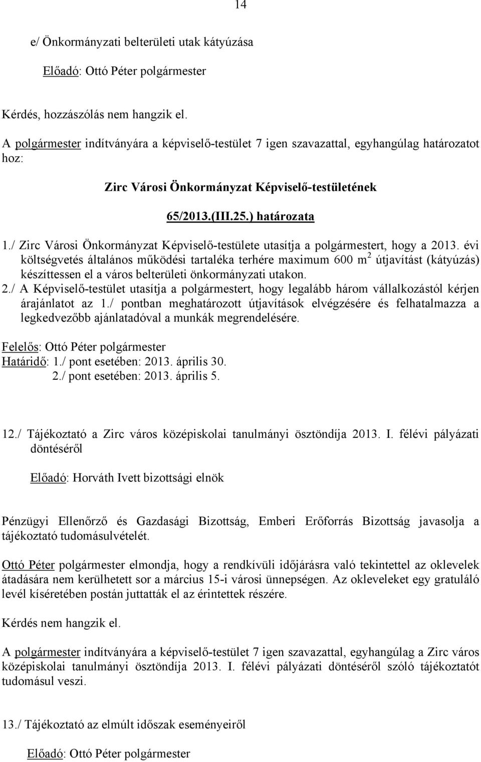 évi költségvetés általános működési tartaléka terhére maximum 600 m 2 útjavítást (kátyúzás) készíttessen el a város belterületi önkormányzati utakon. 2./ A Képviselő-testület utasítja a polgármestert, hogy legalább három vállalkozástól kérjen árajánlatot az 1.